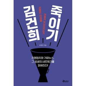 김건희 죽이기:선동은 이성을 어떻게 무너뜨리는가, 유창선 저, 새빛