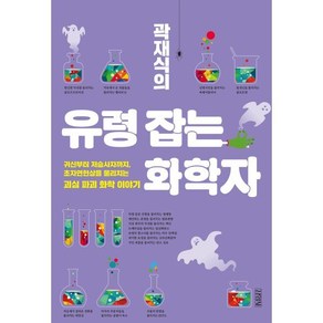 곽재식의 유령 잡는 화학자 : 귀신부터 저승사자까지 초자연현상을 물리치는 괴심 파괴 화학 이야기