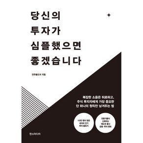 당신의 투자가 심플했으면 좋겠습니다:복잡한 소음은 뒤로하고 주식 투자자에게 가장 중요한 단 하나의 원칙만 남겨두는 법, 전주불도저 저, 한스미디어