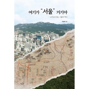 여기가 “서울” 거기야 : 고지도로 읽는 서울의 역사, 여기가 서울 거기야, 이상태(저), 역사인, 이상태 저