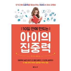 10일 안에 만드는 아이의 집중력:단기간에 집중력을 향상시키는 하버드식 자녀 교육법, 넥스웍