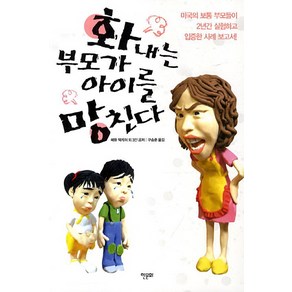 화내는 부모가 아이를 망친다:미국의 보통 부모들이 2년간 실험하고 입증한 사례 보고서