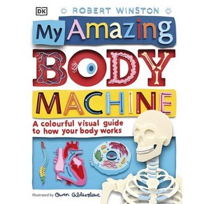 The My Amazing Body Machine : Colourful Visual Guide to How your Body Works