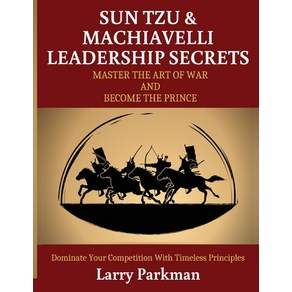 Sun Tzu & Machiavelli Leadeship Secets: Maste the At of Wa and Become the Pince - Dominate You... Papeback, Fighting Deams Poductions...