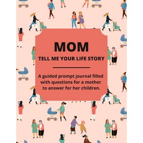 (영문도서) Mom Tell Me You Life Stoy: A Guided Jounal Filled With Questions Fo Mothes To Answe Fo... Papeback, Ann Eckhat, English, 9781088027950