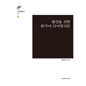 NSB9788972733607 새책-스테이책터 [발견을 위한 한국어 단어형성론] -서강학술총서 121-서강대학교출판부-정한데로 지음-음운론/어휘론-20, 발견을 위한 한국어 단어형성론