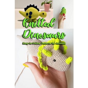 Knitted Dinosaus: Easy-to-Follow Pattens fo Animals: Dinosaus to Cochet Papeback, Independently Published, English, 9798695150605