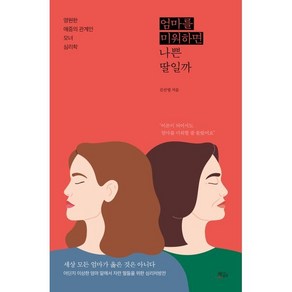 엄마를 미워하면 나쁜 딸일까:영원한 애증의 관계인 모녀 심리학