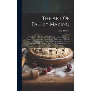 (영문도서) The At Of Pasty Making: Accoding To The Fench And English Methods Including Cakes Sweet... Hadcove, Legae Steet Pess, 9781019401712