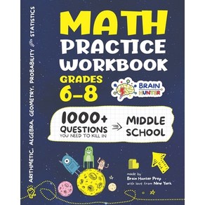 Math Practice Workbook Grades 6-8: 1000+ Questions You Need to Kill in Middle School by Brain Hunter