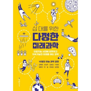 십 대를 위한 다정한 미래과학:인공지능 시대에 따뜻하고 지속가능한 미래를 여는 과학, 김혜영 외, 청어람미디어