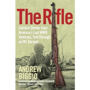 The Rifle: Combat Stoies fom Ameica's Last WWII Veteans Told Though an M1 Gaand Hadcove, Regney Histoy