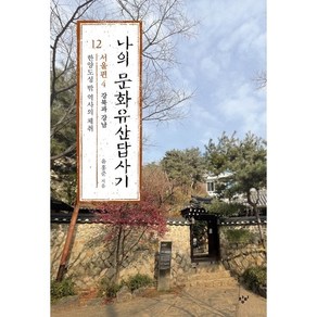 나의 문화유산답사기 12: 서울편(4):강북과 강남: 한양도성 밖 역사의 체취, 유홍준, 창비