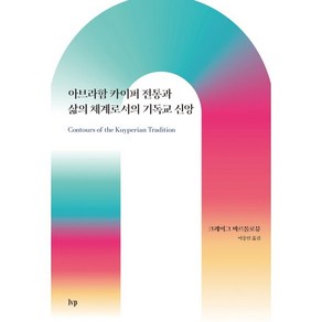 아브라함 카이퍼 전통과 삶의 체계로서의 기독교 신앙:Contours of the Kuyperian Tradition: A Systematic Introduction