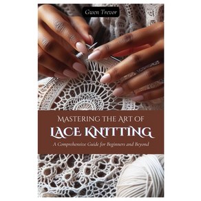 (영문도서) Masteing the At of Lace Knitting: A Compehensive Guide fo Beginnes and Beyond Papeback, Independently Published, English, 9798324551858