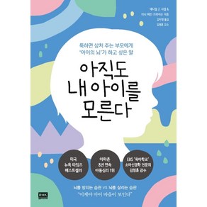 아직도 내 아이를 모른다:툭하면 상처 주는 부모에게 ‘아이의 뇌’가 하고 싶은 말, 알에이치코리아