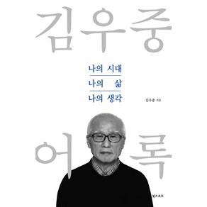 김우중 어록: 나의 시대 나의 삶 나의 생각: