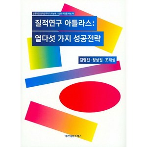 질적연구 아틀라스: 열다섯 가지 성공전략:성공적인 질적연구자가 되는데 나침반 역할을 하는 책, 아카데미프레스, 김영천 정상원 조재성