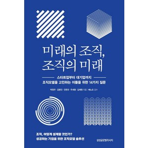 [삼성글로벌리서치]미래의 조직 조직의 미래 : 스타트업부터 대기업까지 조직모델을 고민하는 이들을 위한 14가지 질문, 삼성글로벌리서치, 박정우 김명진 진한규 주세영 김재원