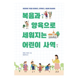 복음과 양육으로 세워지는 어린이 사역:어린이와 가정을 환영하고 양육하고 세상에 파송하라, 디모데, 복음과 양육으로 세워지는 어린이 사역, 재레드 케네디(저) / 정성묵(역), 재레드 케네디 저/정성묵 역