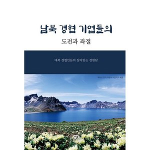 남북 경협 기업들의 도전과 좌절:대북 경협인들의 살아있는 경험담, 강남커머스, 정태원, 곽인건, 최요식, 임희석, 손창용, 김기창