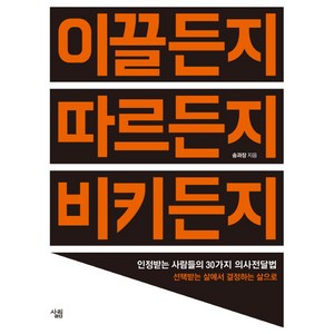 이끌든지 따르든지 비키든지:인정받는 사람들의 30가지 의사전달법 / 선택받는 삶에서 결정하는 삶으로, 살림, 송과장 저