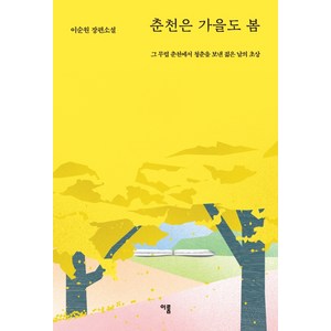 춘천은 가을도 봄:그 무렵 춘천에서 청춘을 보낸 젊은 날의 초상  이순원 장편소설, 이룸