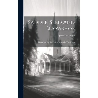(外文書) Saddle Sled And Snowshoe: Pioneering On The Saskatchewan In The Sixties Hardcover, Legare Street Press, English