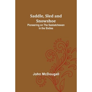 (外文書) Saddle Sled and Snowshoe: Pioneering on the Saskatchewan in the Sixties Paperback, Alpha Edition, English
