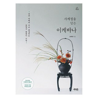 사계절을 담은 이케바나:선과 여백의 미로 완성하는 동양식 꽃꽂이 수업, 사계절을 담은 이케바나, 홍세희(저), 제이펍, 홍세희