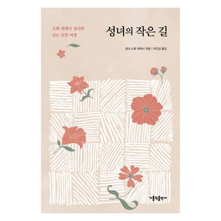 성녀의 작은 길:소화 데레사 성녀와 걷는 신앙 여정, 가톨릭출판사, 성녀 소화 데레사