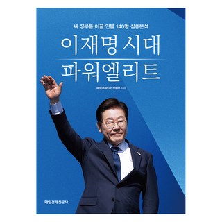이재명 시대 파워엘리트:새 정부를 이끌 인물 140명 심층분석, 매일경제 정치부 저, 매일경제신문사