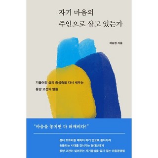 자기 마음의 주인으로 살고 있는가 : 기울어진 삶의 중심축을 다시 세우는 동양 고전의 말들, 생각지도, 하승현 저