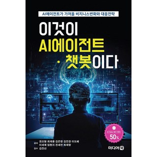 이것이 AI에이전트·챗봇이다:AI에이전트가 가져올 비지니스변화와 대응전략, 미디어북, 권오형 최재용 김은정 김진경 이도혜 이세제 임현지 전세연 최재향