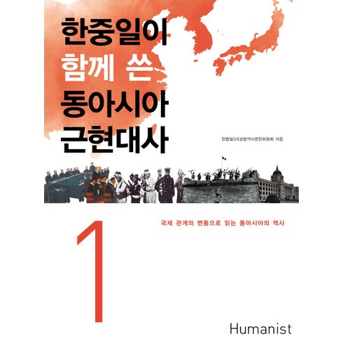 한중일이 함께 쓴 동아시아 근현대사 1:국제 관계의 변동으로 읽는 동아시아의 역사, 휴머니스트, 한중일3국공동역사편찬위윈회