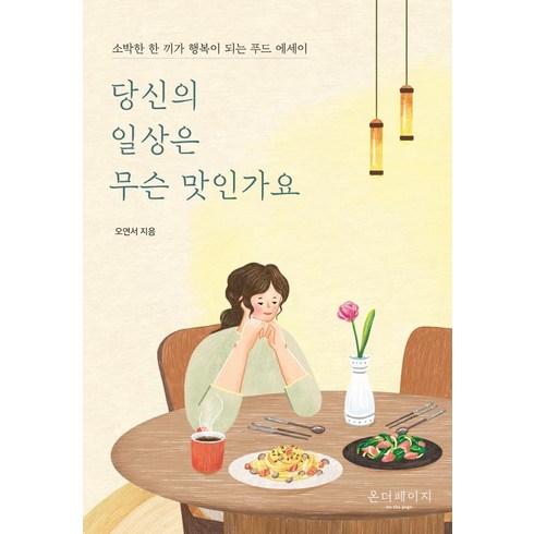 [온더페이지]당신의 일상은 무슨 맛인가요 : 소박한 한 끼가 행복이 되는 푸드 에세이, 오연서, 온더페이지