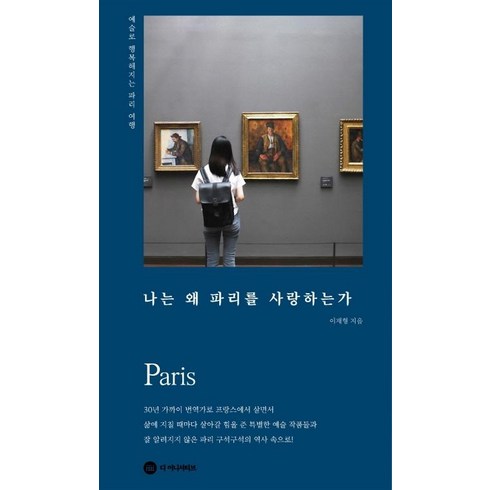 파리여행 - 나는 왜 파리를 사랑하는가:예술로 행복해지는 파리 여행, 이재형, 디 이니셔티브