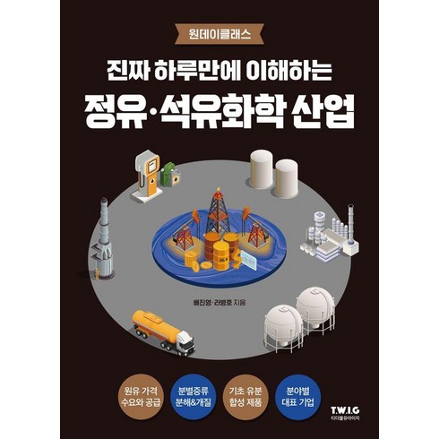 거의모든물질의화학 - 진짜 하루만에 이해하는 정유·석유화학 산업:정유·석유화학의 큰 그림과 핵심 개념을 진짜 쉽게 설명하는 책, 티더블유아이지, 배진영 라병호