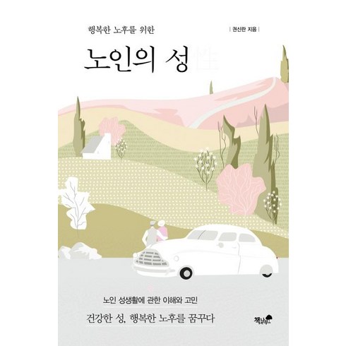 행복한 노후를 위한 노인의 성:노인 성생활에 관한 이해와 고민 / 건강한 성 행복한 노후를 꿈꾸다, 책과나무, 권신란