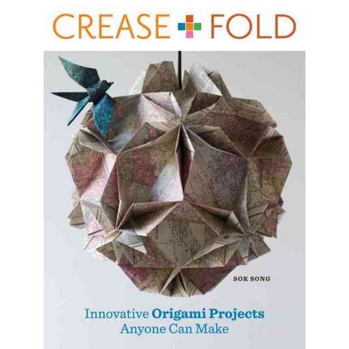Crease + Fold: Innovative Origami Projects Anyone Can Make, Clarkson Potter