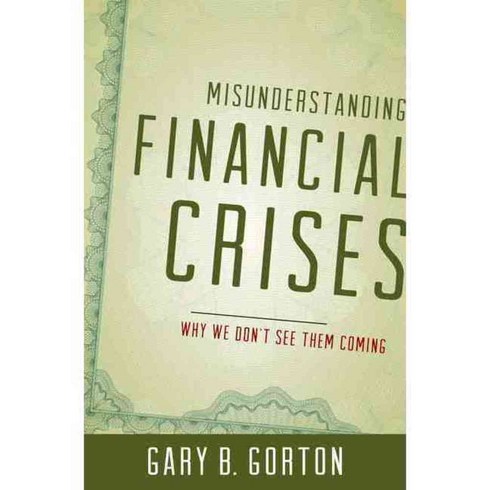 Misunderstanding Financial Crises: Why We Don't See Them Coming, Oxford Univ Pr