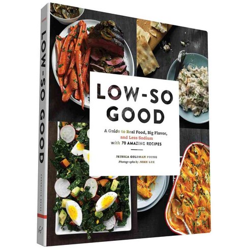 Low-So Good: A Guide to Real Food Big Flavor and Less Sodium With 70 Amazing Recipes, Chronicle Books Llc