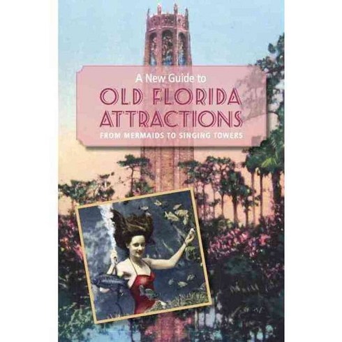A New Guide to Old Florida Attractions: From Mermaids to Singing Towers, Pineapple Pr Inc