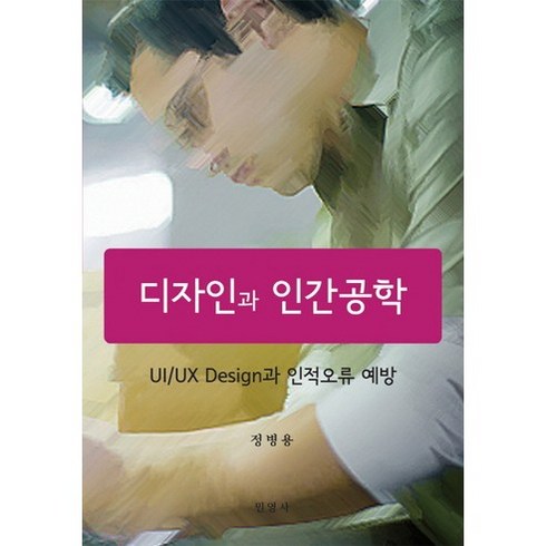 디자인과 인간공학:UI/UX Design과 인적오류 예방, 민영사, 정병용 저
