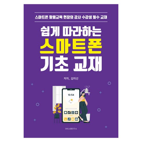 스마트폰활용 - [에스엔에스소통연구소]쉽게 따라하는 스마트폰 기초 교재 : 스마트폰 활용교육 현장의 강사 수강생 필수 교재, 에스엔에스소통연구소