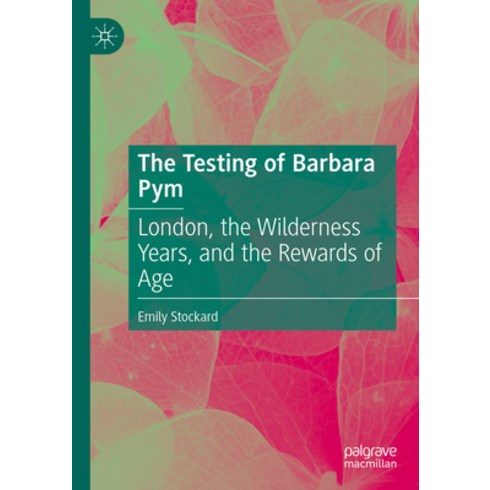 (영문도서) The Testing of Barbara Pym: London the Wilderness Years and the Rewards of Age Hardcover, Palgrave MacMillan, English, 9783031396663