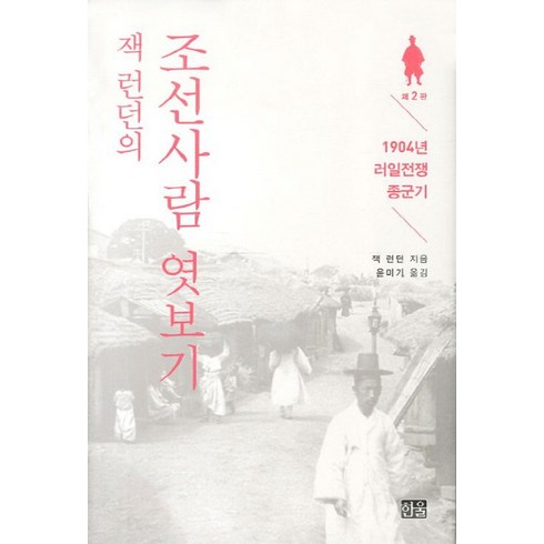 조선반도전쟁역사 - 잭 런던의 조선사람 엿보기:1904년 러일전쟁 종군기, 한울, 잭 런던