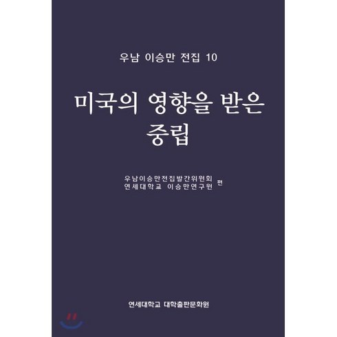 우남 이승만 전집10 : 미국의 영향을 받은 중립, 연세대학교 대학출판문화원, 연세대학교 이승만연구원 편