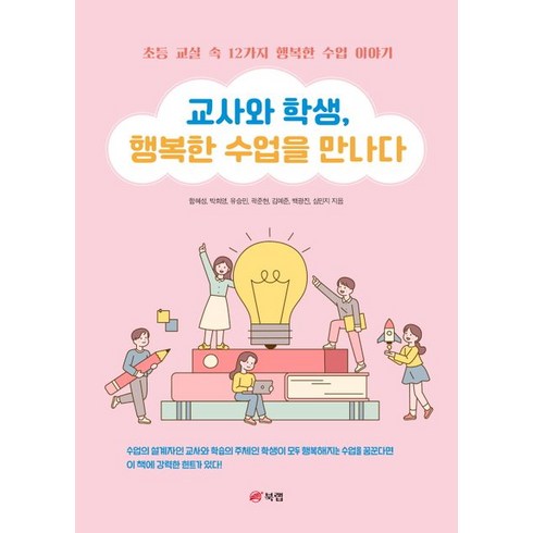 교사와 학생 행복한 수업을 만나다:초등 교실 속 12가지 행복한 수업 이야기, 북랩, 교사와 학생, 행복한 수업을 만나다, 함혜성(저),북랩,(역)북랩,(그림)북랩