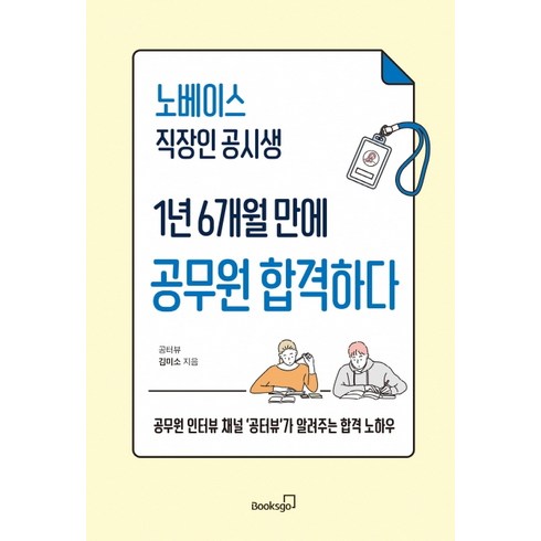 노베이스 직장인 공시생 1년 6개월 만에 공무원 합격하다:공무원 인터뷰 채널 '공터뷰'가 알려주는 합격 노하우, 김미소, 북스고
